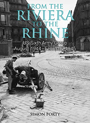 From the Riviera to the Rhine US Sixth Army Group August 1944February 1945 [Hardcover]