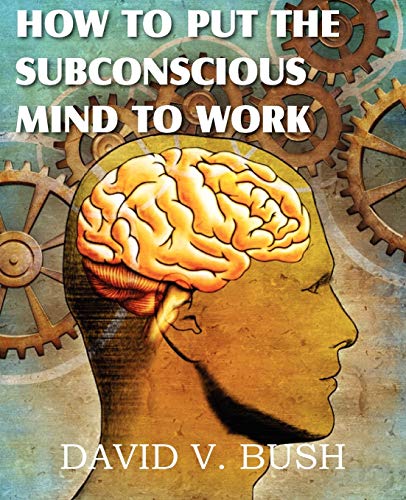 How To Put The Subconscious Mind To Work [Paperback]