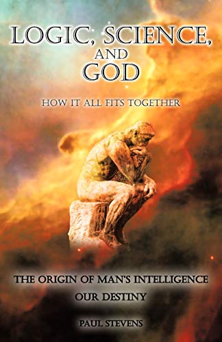Logic, Science, And God How It All Fits Together [Paperback]