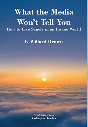 What the media wont tell you how to live sanely in an insane world [Hardcover]