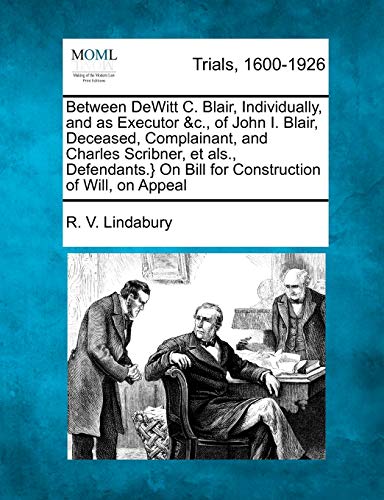 Between Dewitt C. Blair, Individually, and As Executor and C. , of John I. Blair [Paperback]
