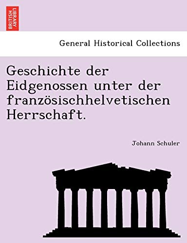 Geschichte Der Eidgenossen Unter Der Franzsischhelvetischen Herrschaft. (german [Paperback]
