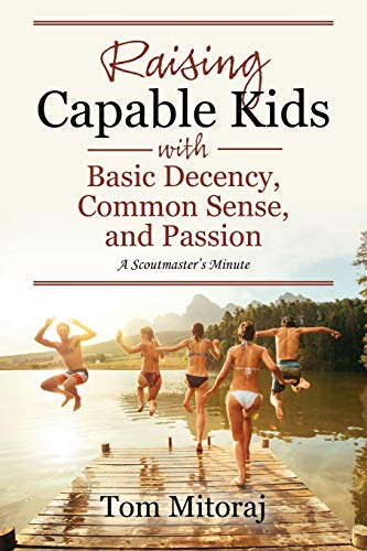 Raising Capable Kids With Basic Decency, Common Sense, And Passion A Scoutmaste [Paperback]
