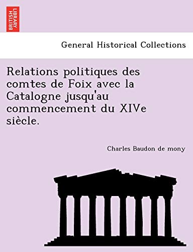 Relations Politiques des Comtes de Foix Avec la Catalogne Jusqu'au Commencement  [Paperback]