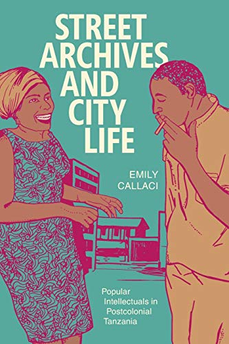 Street Archives And City Life Popular Intellectuals In Postcolonial Tanzania (r [Paperback]