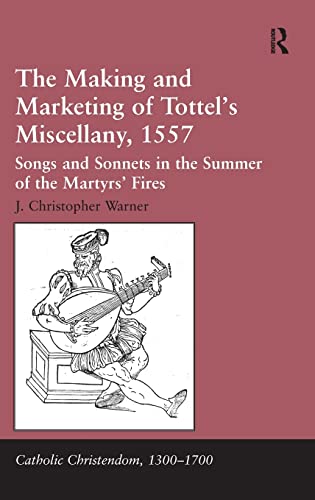 The Making and Marketing of Tottels Miscellany, 1557 Songs and Sonnets in the  [Hardcover]