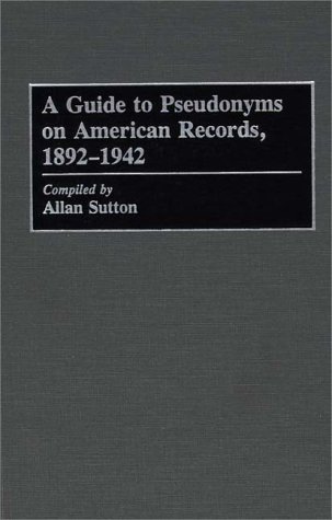 A Guide To Pseudonyms On American Recordings, 1892-1942 (arts 42) [Hardcover]