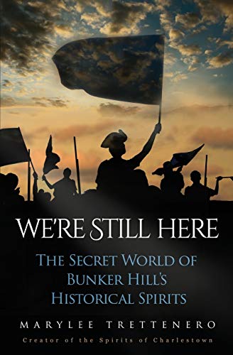 We're Still Here The Secret World Of Bunker Hill's Historical Spirits [Paperback]