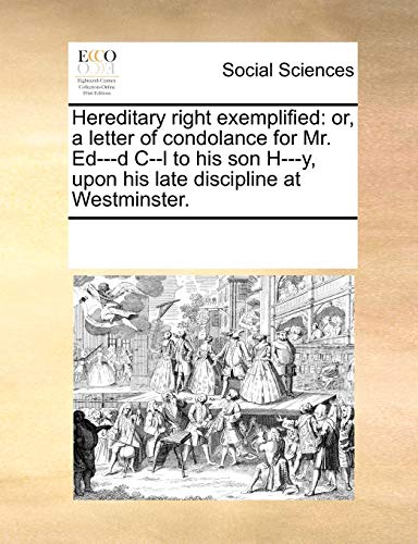 Hereditary Right Exemplified  Or, a letter of condolance for Mr. Ed---d C--l to [Paperback]