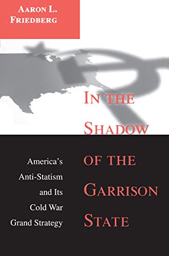 In the Shadow of the Garrison State America's Anti-Statism and Its Cold War Gra [Paperback]