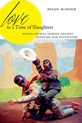 Love in a Time of Slaughters Human-Animal Stories Against Genocide and Extincti [Hardcover]