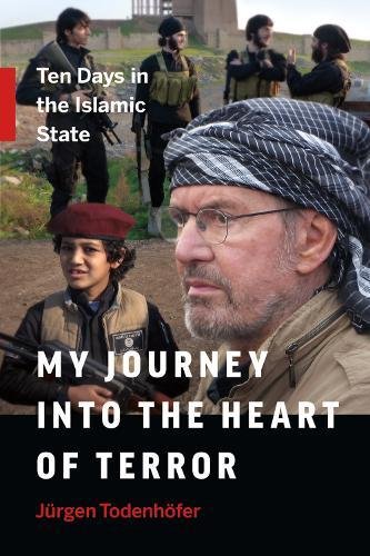 My Journey into the Heart of Terror Ten Days in the Islamic State [Hardcover]