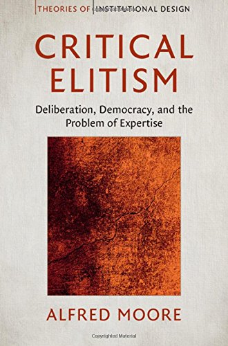 Critical Elitism Deliberation, Democracy, and the Problem of Expertise [Hardcover]