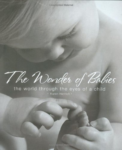 The Wonder of Babies The World Through the Eyes of a Child [Hardcover]
