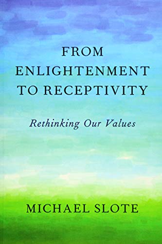 From Enlightenment to Receptivity Rethinking Our Values [Paperback]
