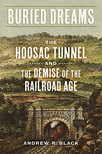 Buried Dreams : The Hoosac Tunnel and the Demise of the Railroad Age [Hardcover]