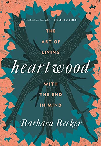 Heartwood The Art of Living with the End in Mind [Hardcover]