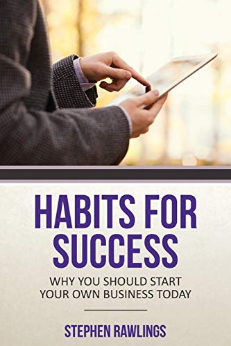 Habits For Success Why You Should Start Your Own Business Today [Paperback]