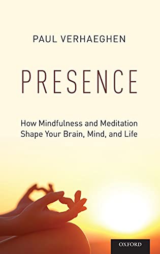 Presence How Mindfulness and Meditation Shape Your Brain, Mind, and Life [Hardcover]