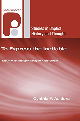 To Express the Ineffable  The Hymns and Spirituality of Anne Steele [Paperback]