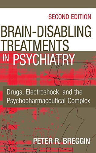 Brain-Disabling Treatments in Psychiatry Drugs, Electroshock, and the Psychopha [Hardcover]