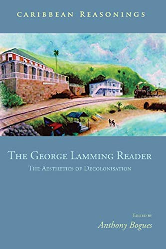 Caribbean Reasonings - The George Lamming Reader The Aesthetics Of Decolonisati [Paperback]