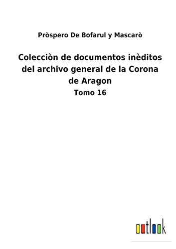 Coleccion De Documentos Ineditos Del Archivo General De La Corona De Aragon