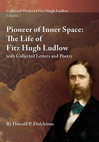 Collected Works of Fitz Hugh Ludlow, Volume 7 Pioneer of Inner Space The Life  [Hardcover]