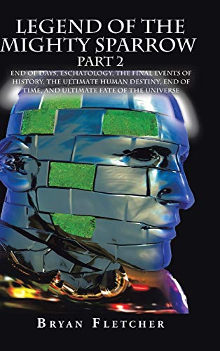 Legend Of The Mighty Sparrow Part 2 End Of Days, Eschatology, The Final Events  [Hardcover]