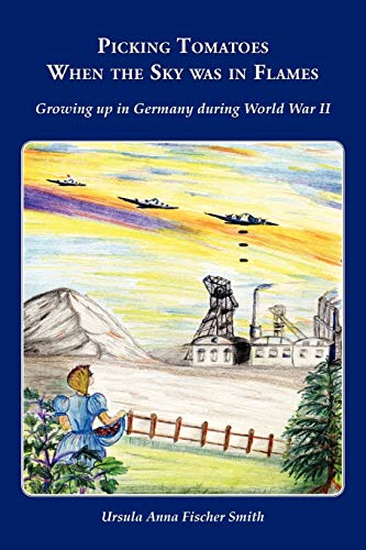 Picking Tomatoes When The Sky Was In Flames ~ Growing Up In Germany During World [Paperback]