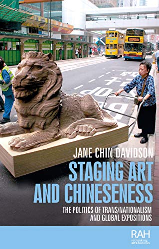 Staging art and Chineseness The politics of trans/nationalism and global exposi [Hardcover]