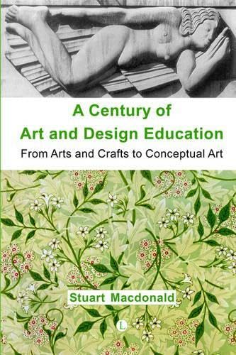 A Century of Art and Design Education From Arts and Crafts to Conceptual Art [Paperback]