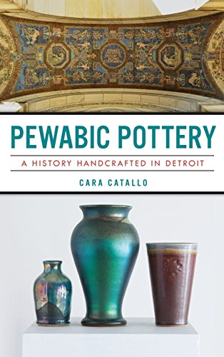 Pewabic Pottery  A History Handcrafted in Detroit [Hardcover]