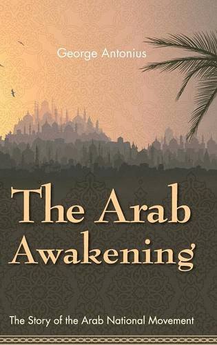 The Arab Awakening The Story Of The Arab National Movement [Hardcover]