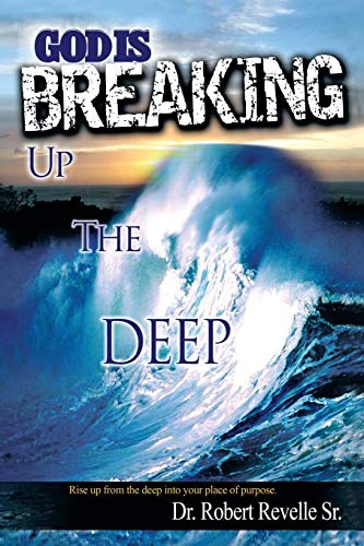 God Is Breaking up the Deep  Rise up from the Deep into Your Place of Purpose [Paperback]