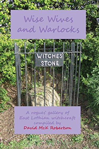 Wise Wives and Warlocks  A Rogues' Gallery of East Lothian Witchcraft [Paperback]