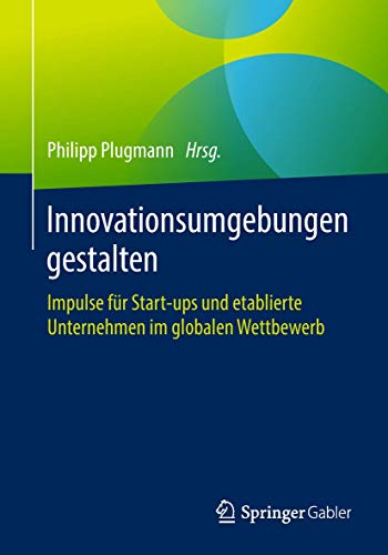 Innovationsumgebungen gestalten Impulse fr Start-ups und etablierte Unternehme [Paperback]