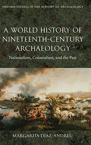 A World History of Nineteenth-Century Archaeology Nationalism, Colonialism, and [Hardcover]