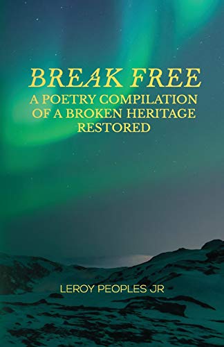 Break Free  A Poetry Compilation of a Broken Heritage Restored a Poetry Compil [Paperback]