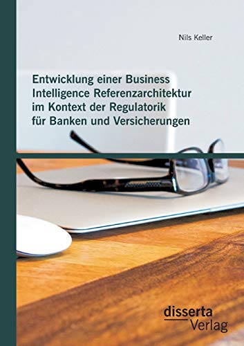 Entwicklung Einer Business Intelligence Referenzarchitektur Im Kontext Der Regul [Paperback]