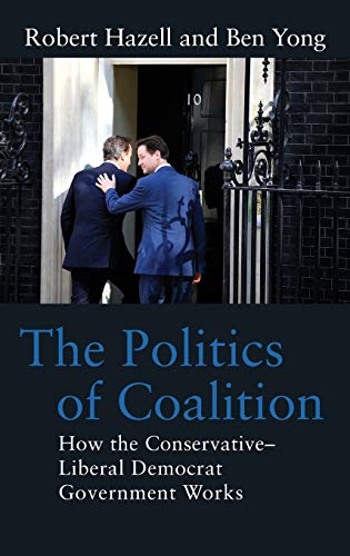 The Politics of Coalition How the Conservative - Liberal Democrat Government Wo [Hardcover]