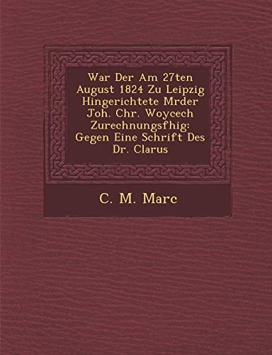 War der Am 27ten August 1824 Zu Leipzig Hingerichtete MRder Joh. Chr. Woycech Z [Paperback]