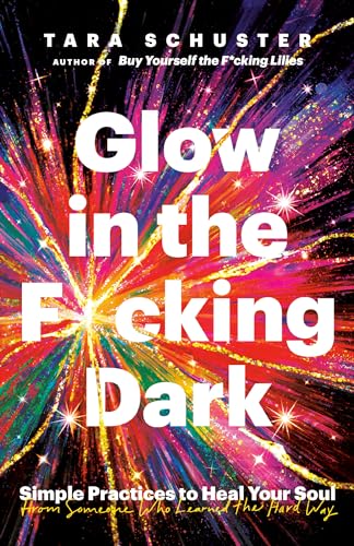 Glow in the F*cking Dark Simple Practices to Heal Your Soul, from Someone Who L [Paperback]