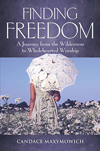 Finding Freedom A Journey From The Wilderness To Wholehearted Worship [Paperback]