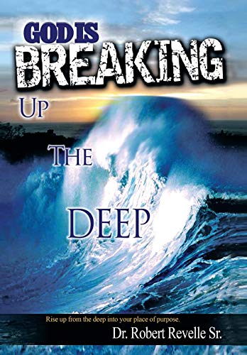 God Is Breaking up the Deep  Rise up from the Deep into Your Place of Purpose [Hardcover]
