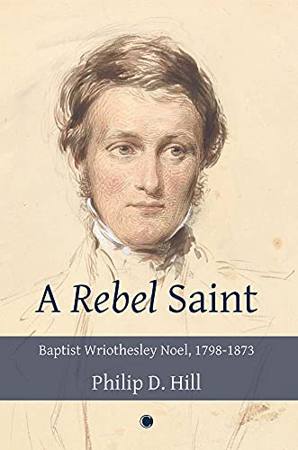 A Rebel Saint Baptist Wriothesley Noel, 1798-1873 [Paperback]
