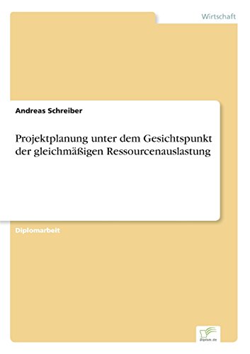 Projektplanung Unter Dem Gesichtspunkt der Gleichmigen Ressourcenauslastung [Paperback]