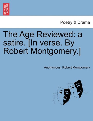 Age Reviewed  A satire. [in verse. by Robert Montgomery. ] [Paperback]