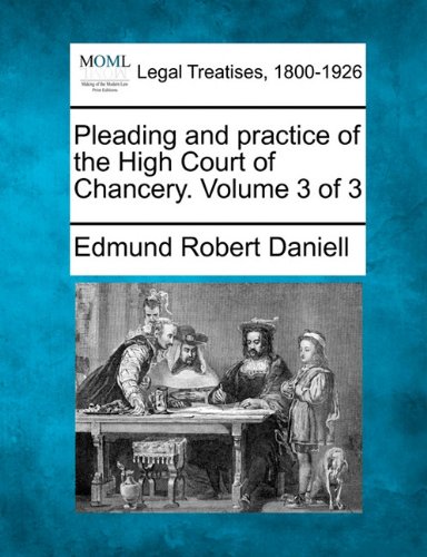 Pleading And Practice Of The High Court Of Chancery. Volume 3 Of 3 [Paperback]