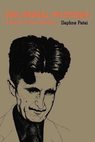 The Orwell Mystique A Study In Male Ideology [Paperback]